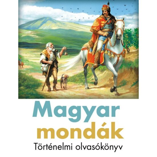 Magyar mondák - történelmi olvasókönyv